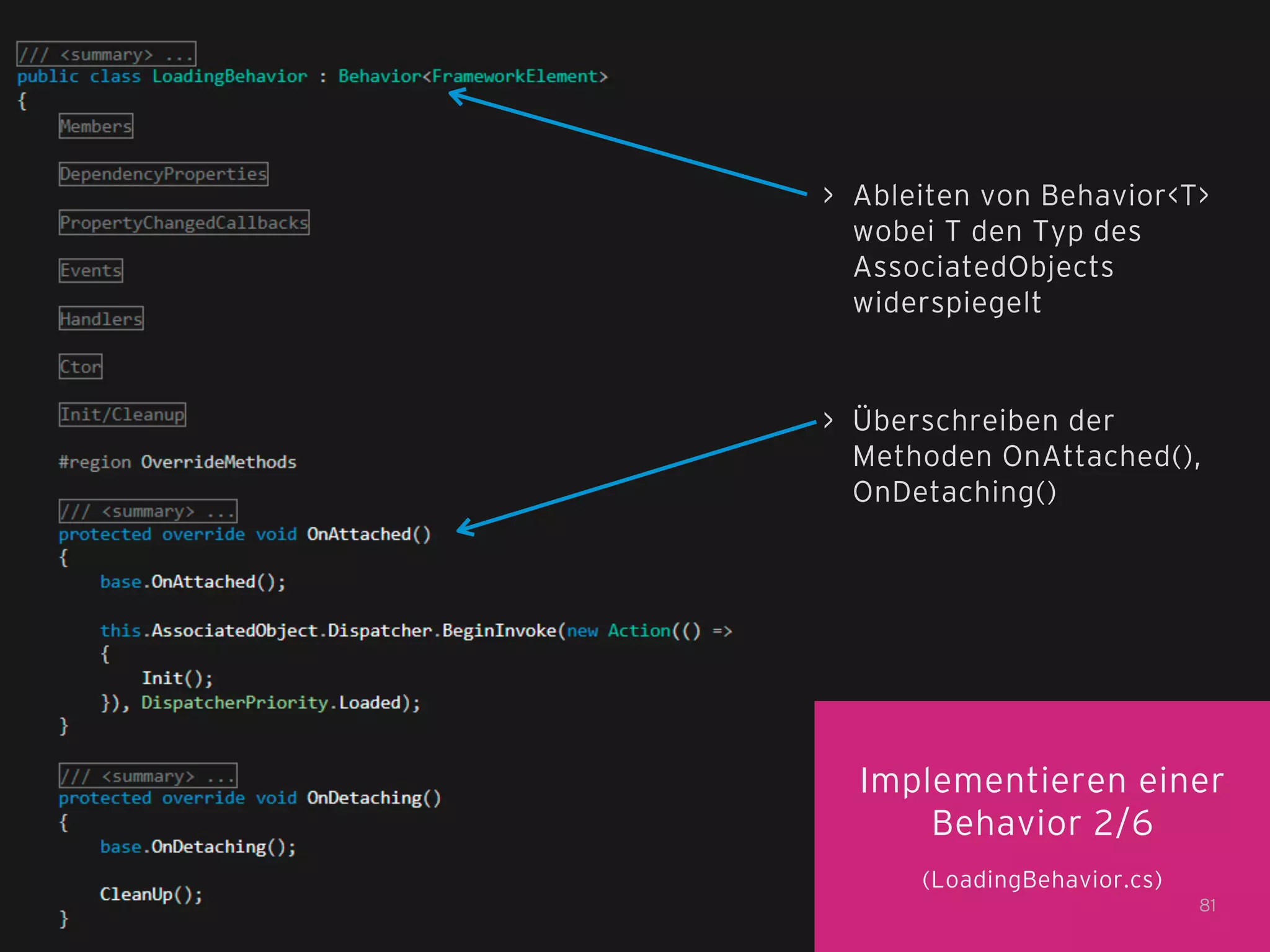 > Ableiten von Behavior<T>
wobei T den Typ des
AssociatedObjects
widerspiegelt

> Überschreiben der
Methoden OnAttached(),
OnDetaching()

Implementieren einer
Behavior 2/6
(LoadingBehavior.cs)
81

 