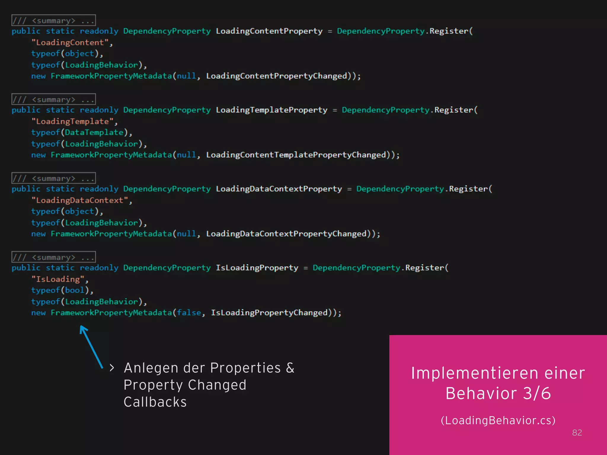 > Anlegen der Properties &
Property Changed
Callbacks

Implementieren einer
Behavior 3/6
(LoadingBehavior.cs)
82

 