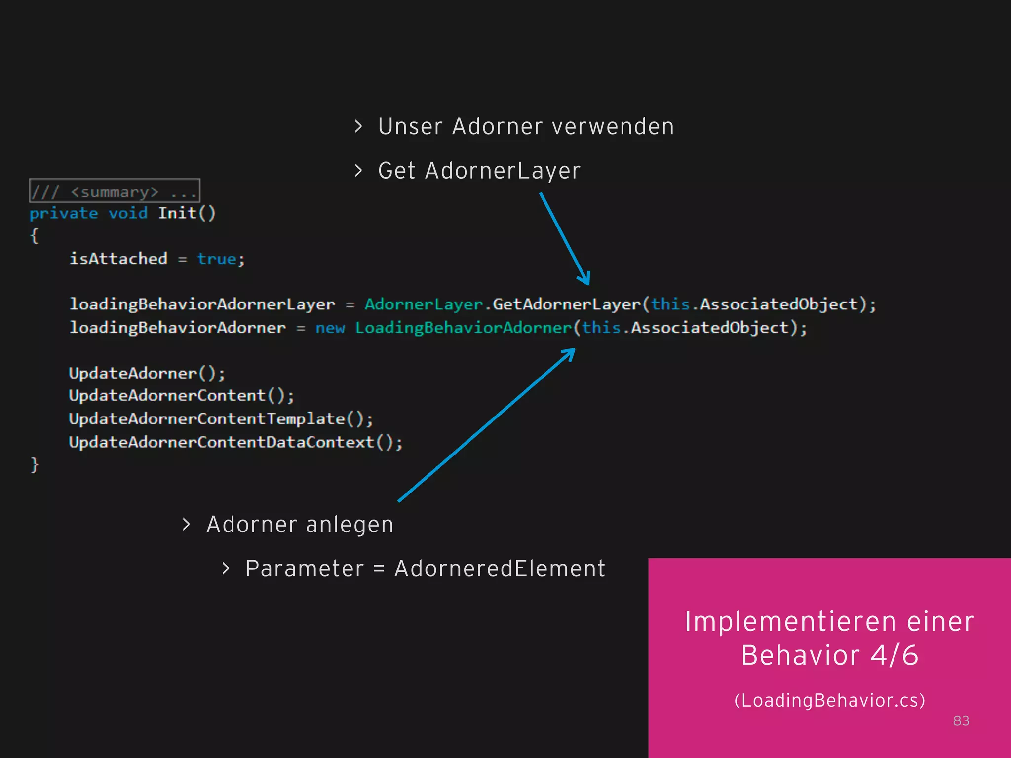 > Unser Adorner verwenden
> Get AdornerLayer

> Adorner anlegen
> Parameter = AdorneredElement

Implementieren einer
Behavior 4/6
(LoadingBehavior.cs)
83

 