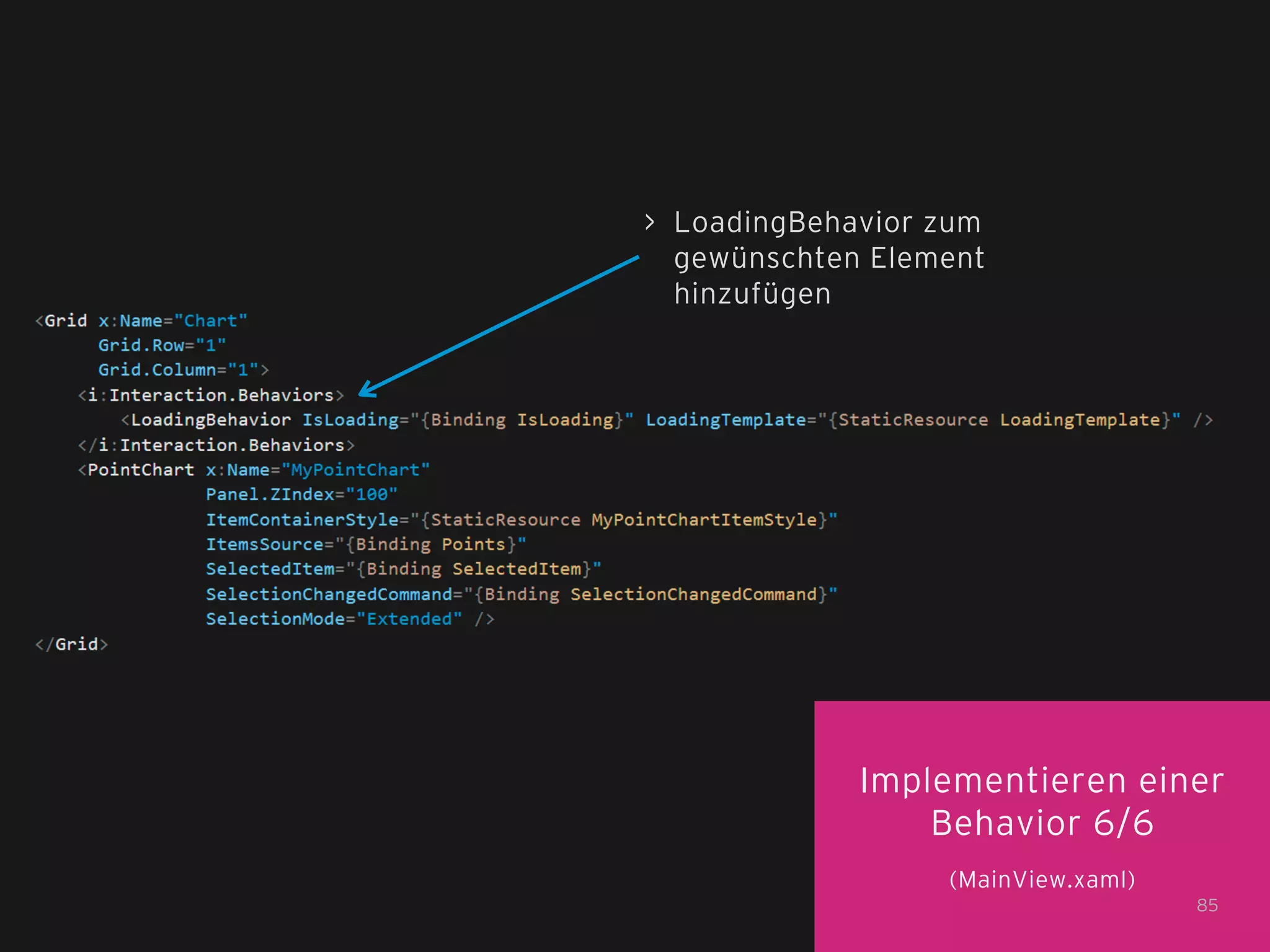 > LoadingBehavior zum
gewünschten Element
hinzufügen

Implementieren einer
Behavior 6/6
(MainView.xaml)
85

 