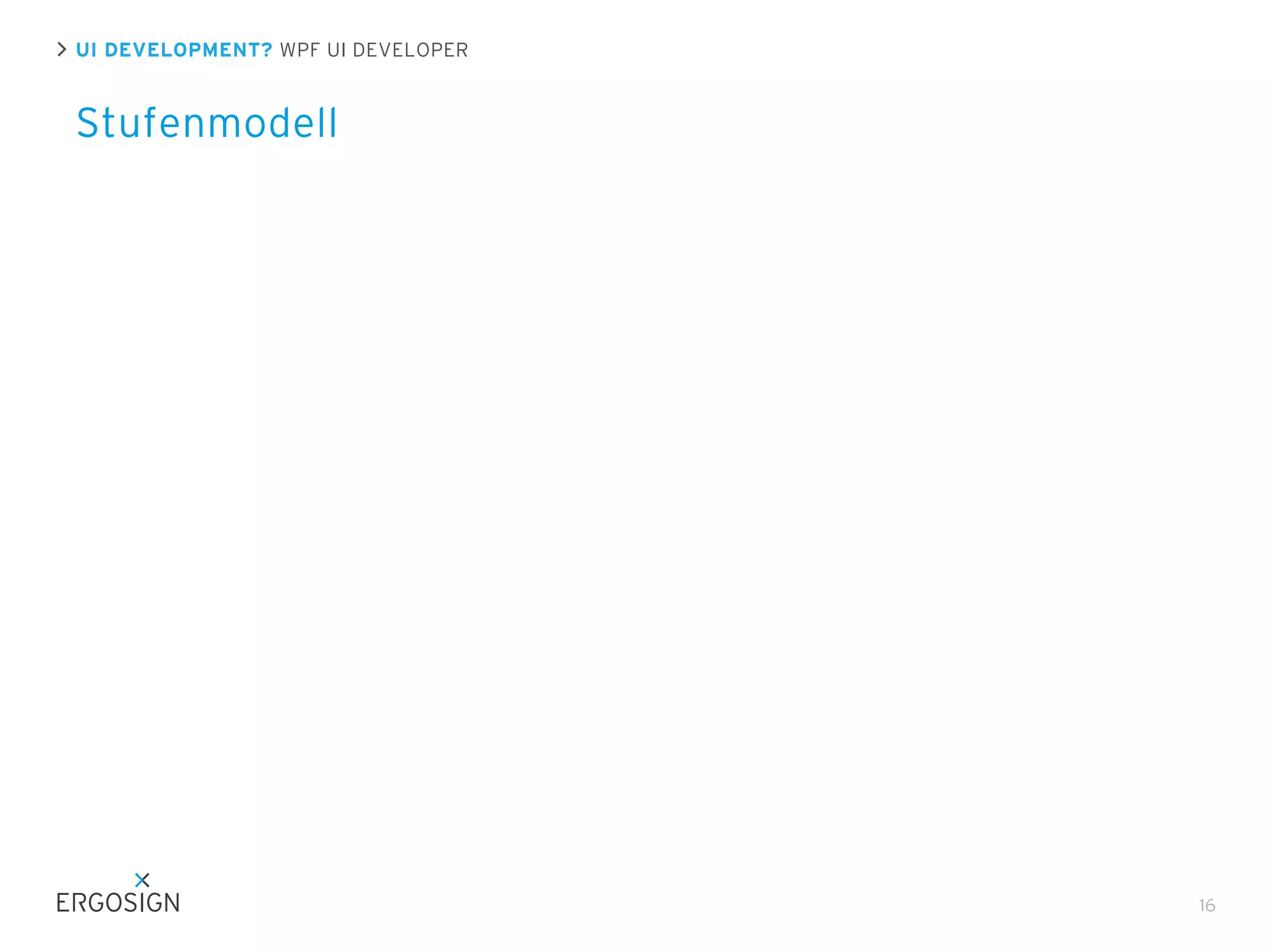 UI DEVELOPMENT? WPF UI DEVELOPER

Stufenmodell

16

 