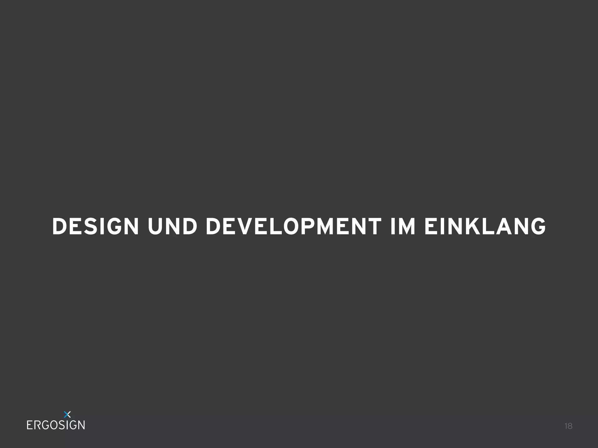 DESIGN UND DEVELOPMENT IM EINKLANG

18

 