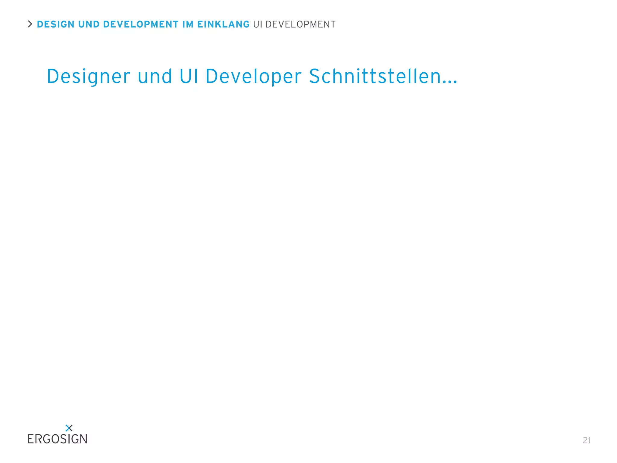 DESIGN UND DEVELOPMENT IM EINKLANG UI DEVELOPMENT

Designer und UI Developer Schnittstellen...

21

 