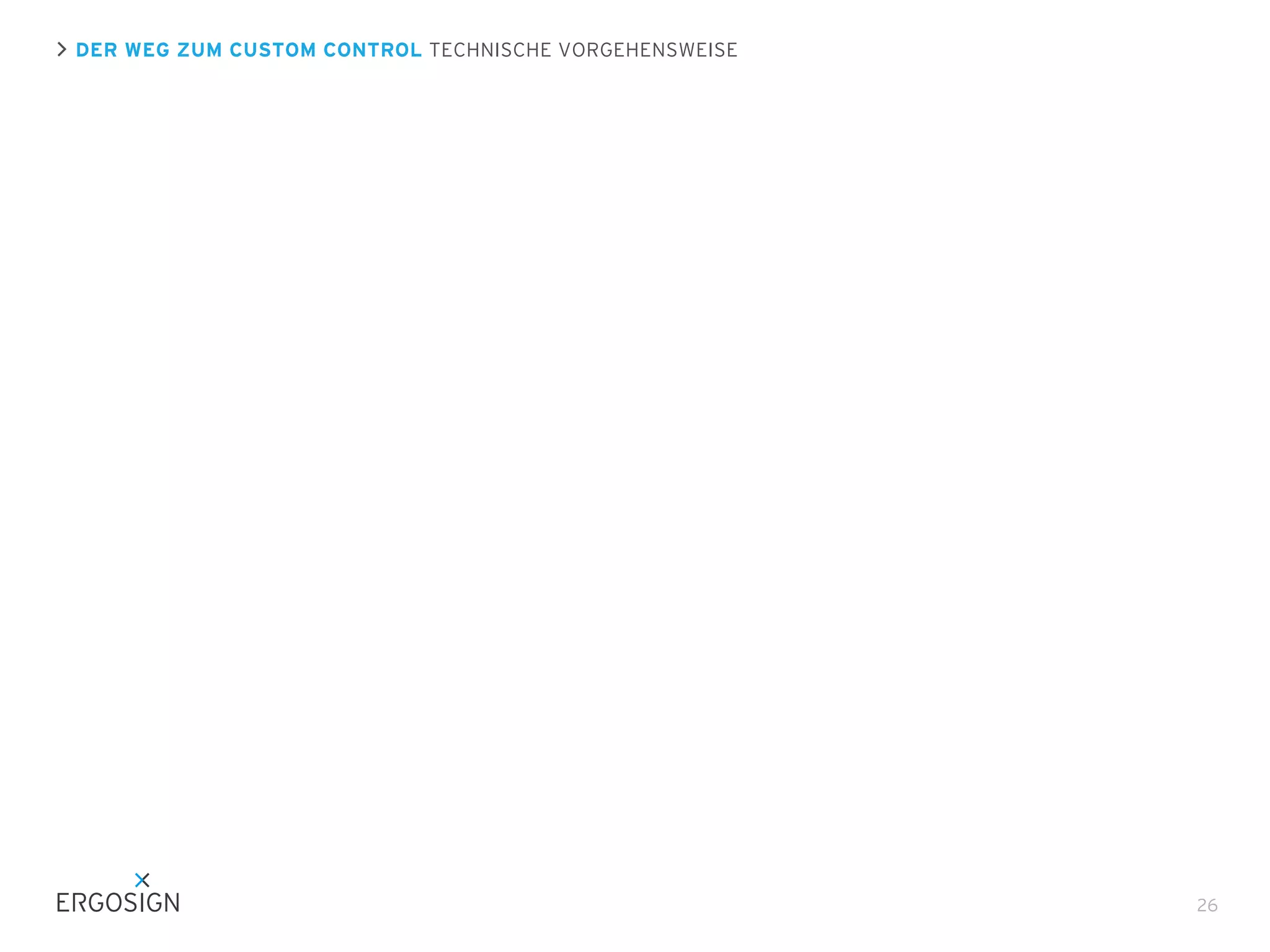 DER WEG ZUM CUSTOM CONTROL TECHNISCHE VORGEHENSWEISE

26

 