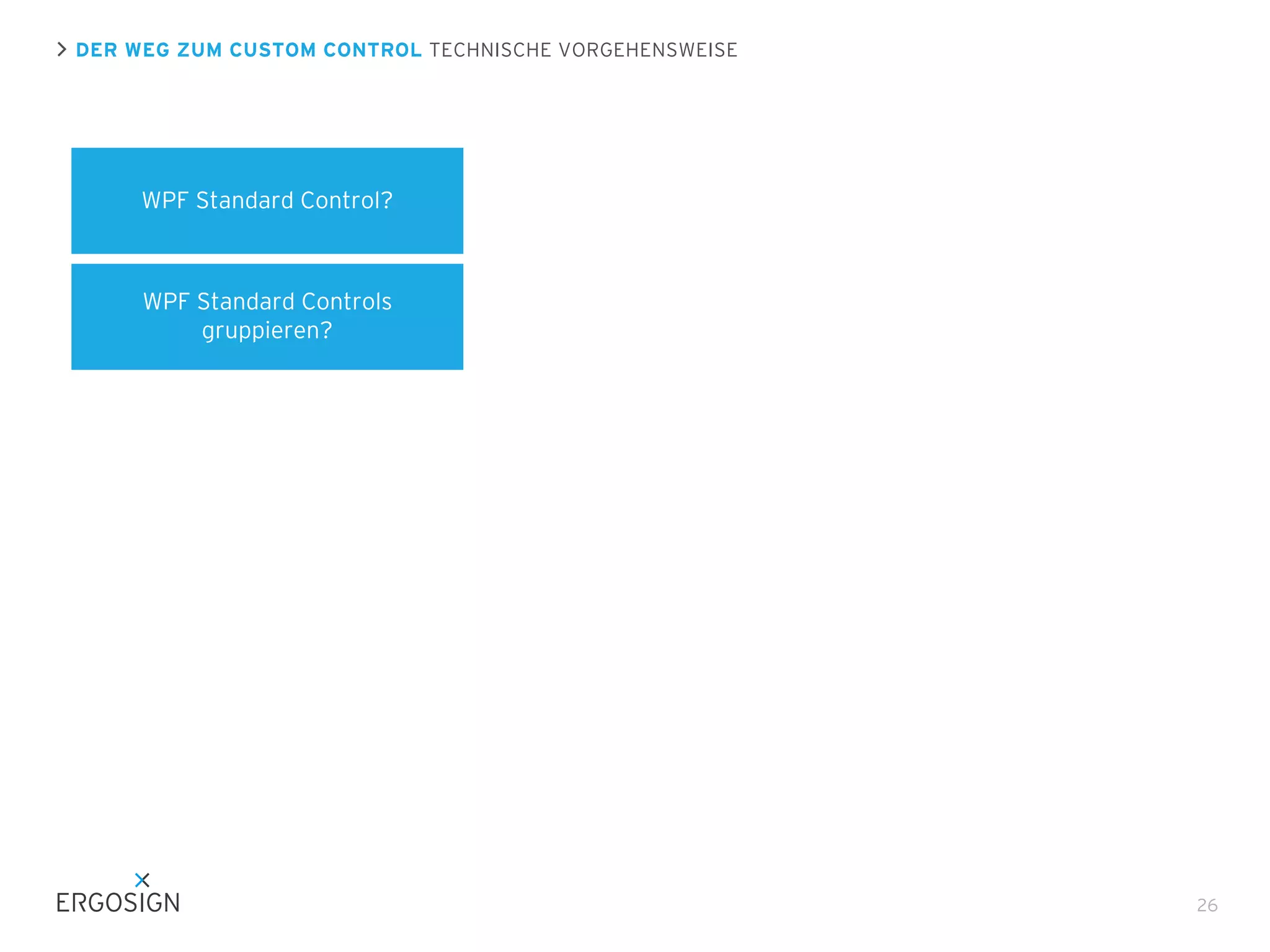 DER WEG ZUM CUSTOM CONTROL TECHNISCHE VORGEHENSWEISE

WPF Standard Control?

WPF Standard Controls
gruppieren?

26

 