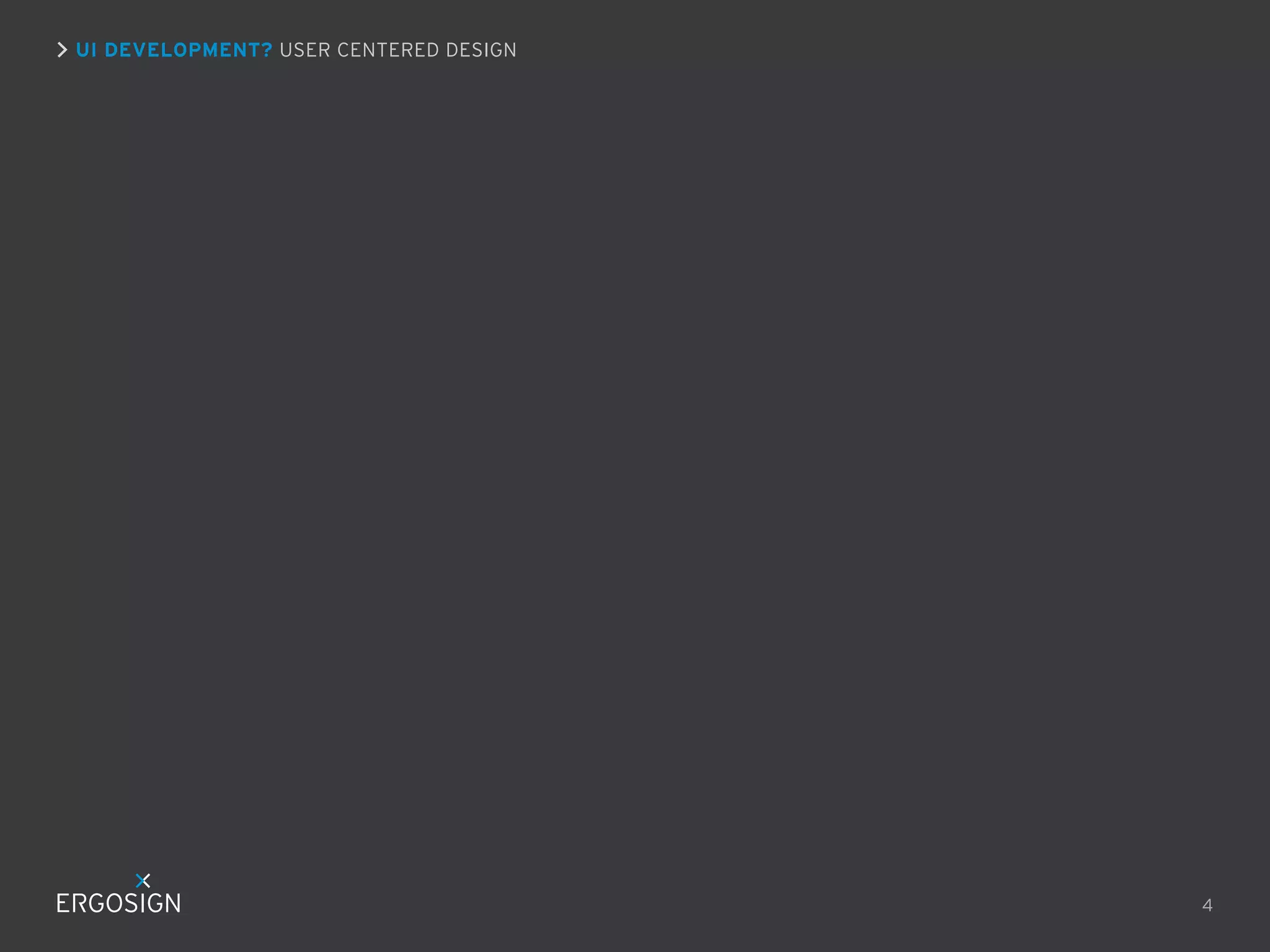 UI DEVELOPMENT? USER CENTERED DESIGN

4

 