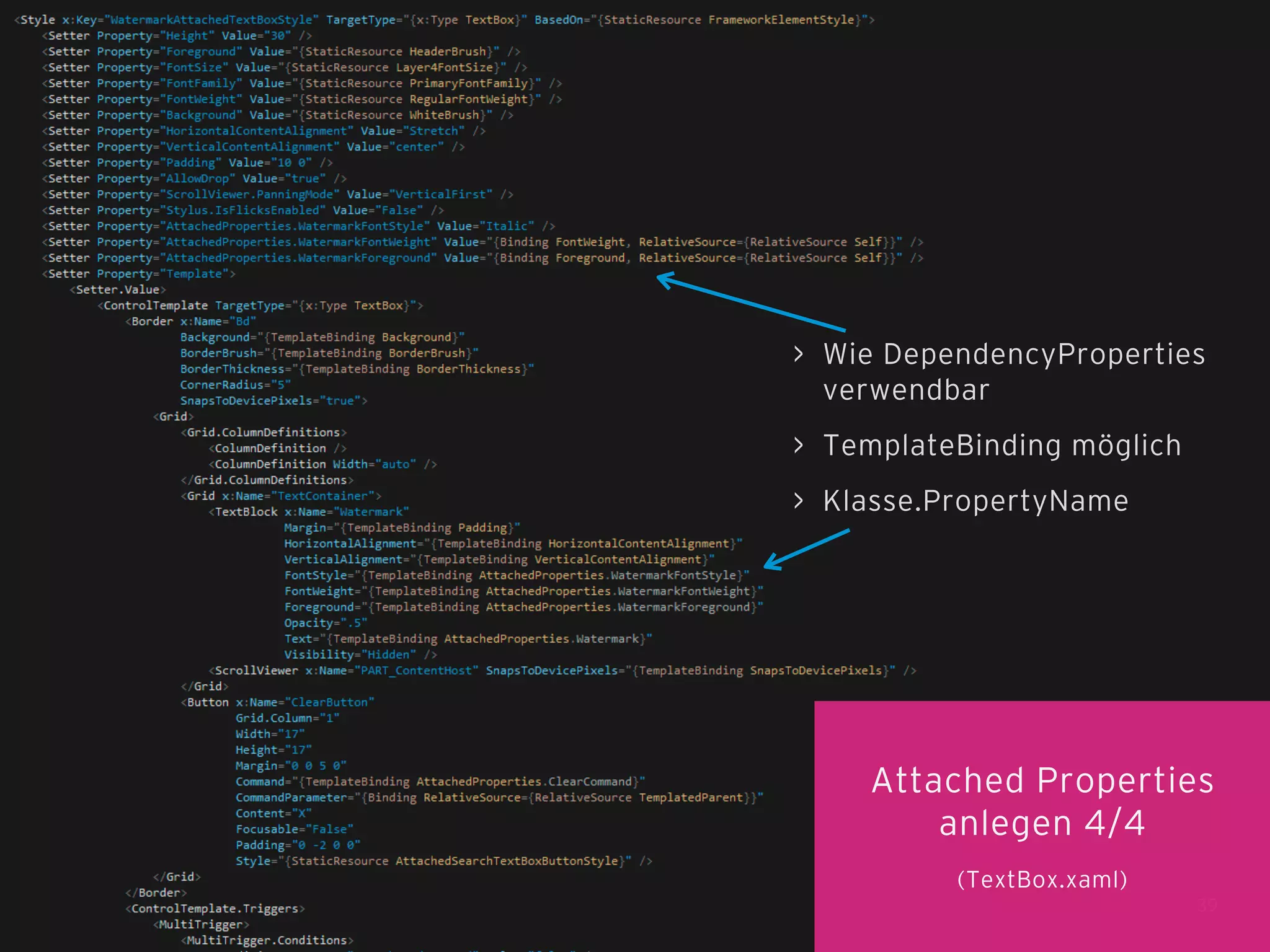 > Wie DependencyProperties
verwendbar
> TemplateBinding möglich
> Klasse.PropertyName

Attached Properties
anlegen 4/4
(TextBox.xaml)
39

 