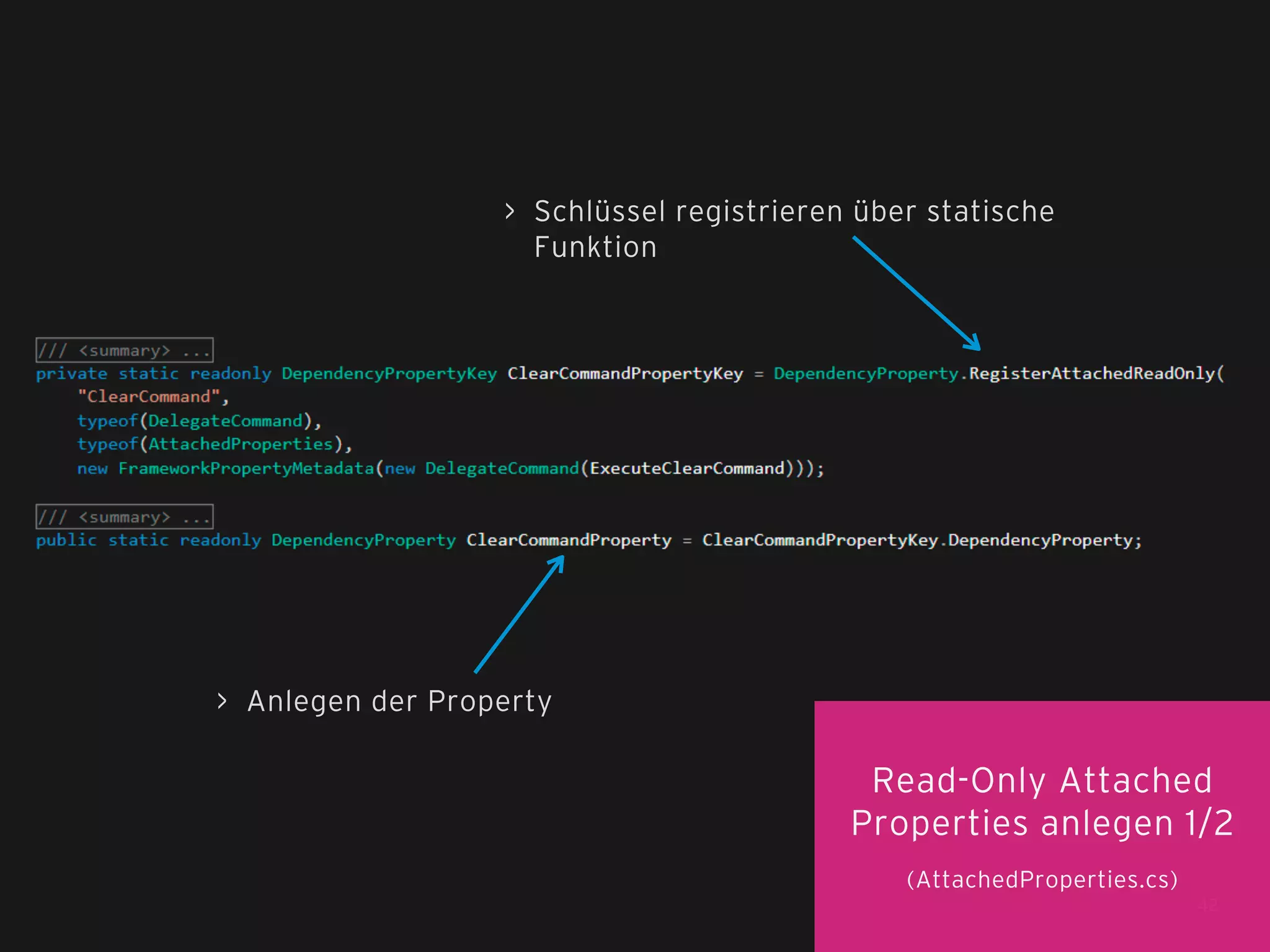 > Schlüssel registrieren über statische
Funktion

> Anlegen der Property

Read-Only Attached
Properties anlegen 1/2
(AttachedProperties.cs)
42

 