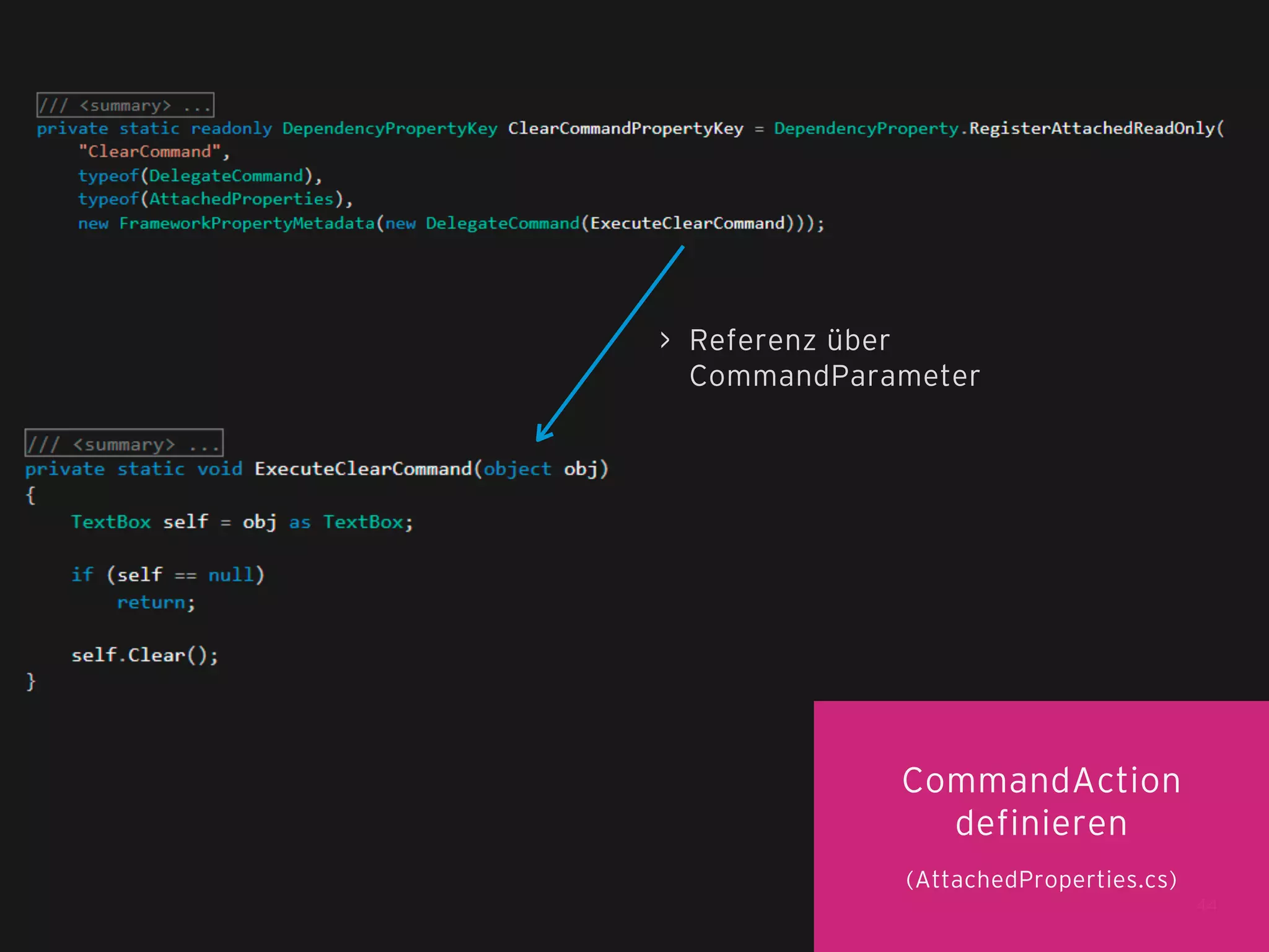 > Referenz über
CommandParameter

CommandAction
definieren
(AttachedProperties.cs)
44

 