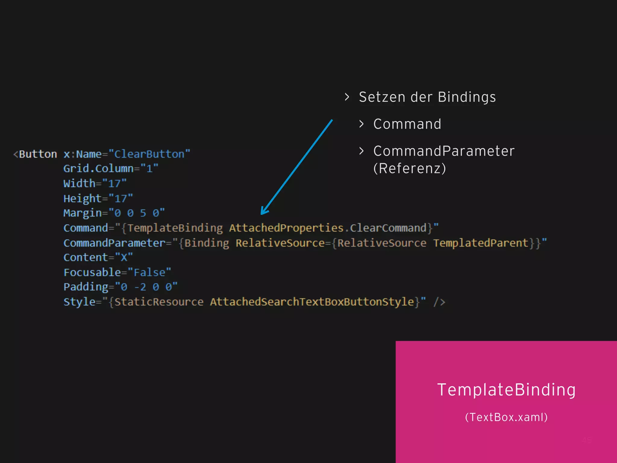 > Setzen der Bindings
> Command
> CommandParameter
(Referenz)

TemplateBinding
(TextBox.xaml)
45

 
