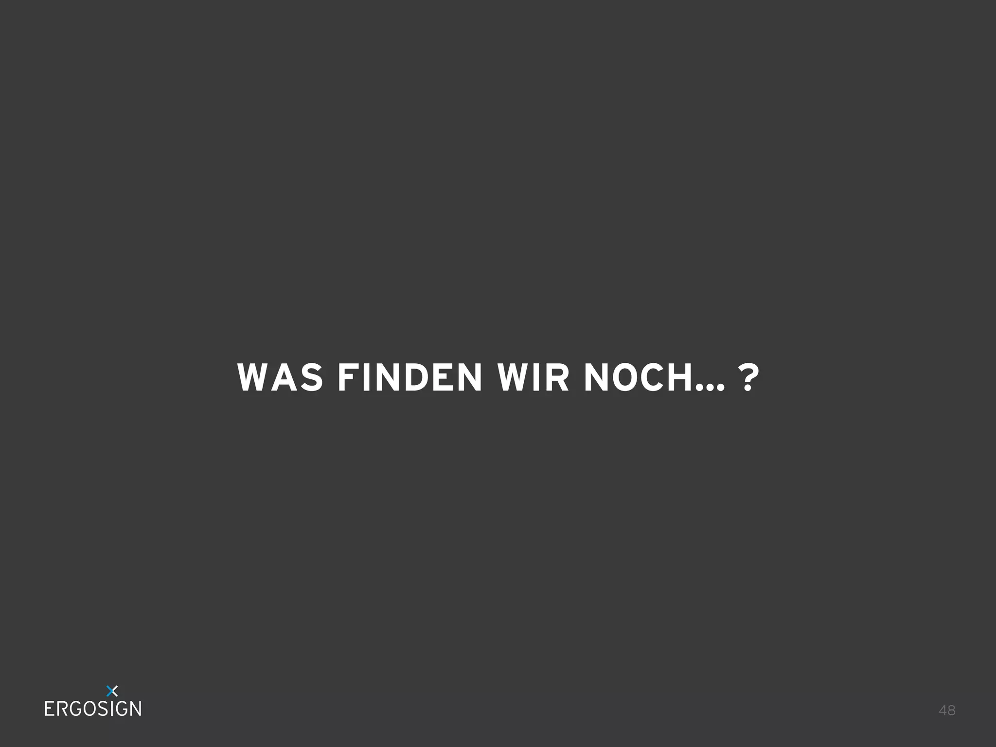 WAS FINDEN WIR NOCH... ?

48

 