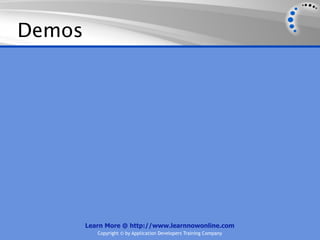 Demos




        Learn More @ http://www.learnnowonline.com
           Copyright © by Application Developers Training Company
 