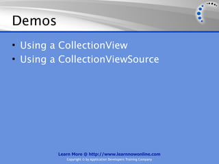 Demos
• Using a CollectionView
• Using a CollectionViewSource




         Learn More @ http://www.learnnowonline.com
            Copyright © by Application Developers Training Company
 