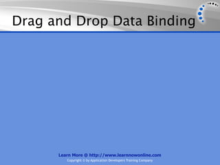 Drag and Drop Data Binding




      Learn More @ http://www.learnnowonline.com
         Copyright © by Application Developers Training Company
 