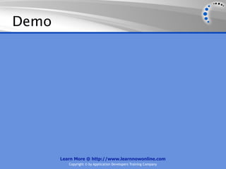 Demo




       Learn More @ http://www.learnnowonline.com
          Copyright © by Application Developers Training Company
 