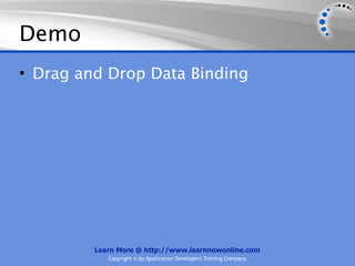 Demo
• Drag and Drop Data Binding




         Learn More @ http://www.learnnowonline.com
            Copyright © by Application Developers Training Company
 