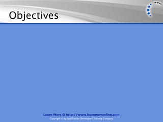 Objectives




      Learn More @ http://www.learnnowonline.com
         Copyright © by Application Developers Training Company
 