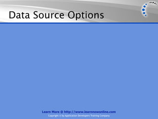 Data Source Options




      Learn More @ http://www.learnnowonline.com
         Copyright © by Application Developers Training Company
 