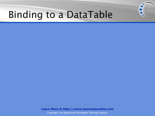 Binding to a DataTable




      Learn More @ http://www.learnnowonline.com
         Copyright © by Application Developers Training Company
 