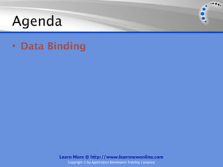 Agenda
• Data Binding




        Learn More @ http://www.learnnowonline.com
           Copyright © by Application Developers Training Company
 