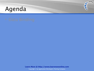 Agenda
• Data Binding




         Learn More @ http://www.learnnowonline.com
            Copyright © by Application Developers Training Company
 