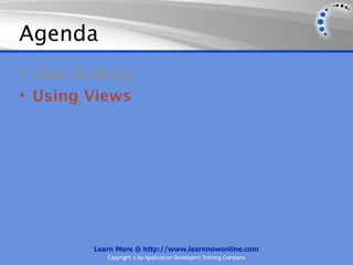 Agenda
• Data Binding
• Using Views




         Learn More @ http://www.learnnowonline.com
            Copyright © by Application Developers Training Company
 