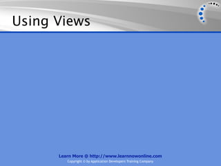 Using Views




      Learn More @ http://www.learnnowonline.com
         Copyright © by Application Developers Training Company
 