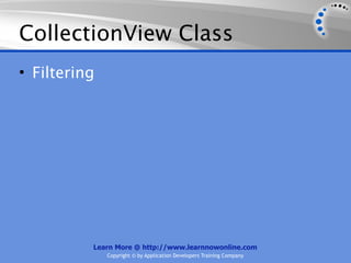 CollectionView Class
• Filtering




          Learn More @ http://www.learnnowonline.com
              Copyright © by Application Developers Training Company
 