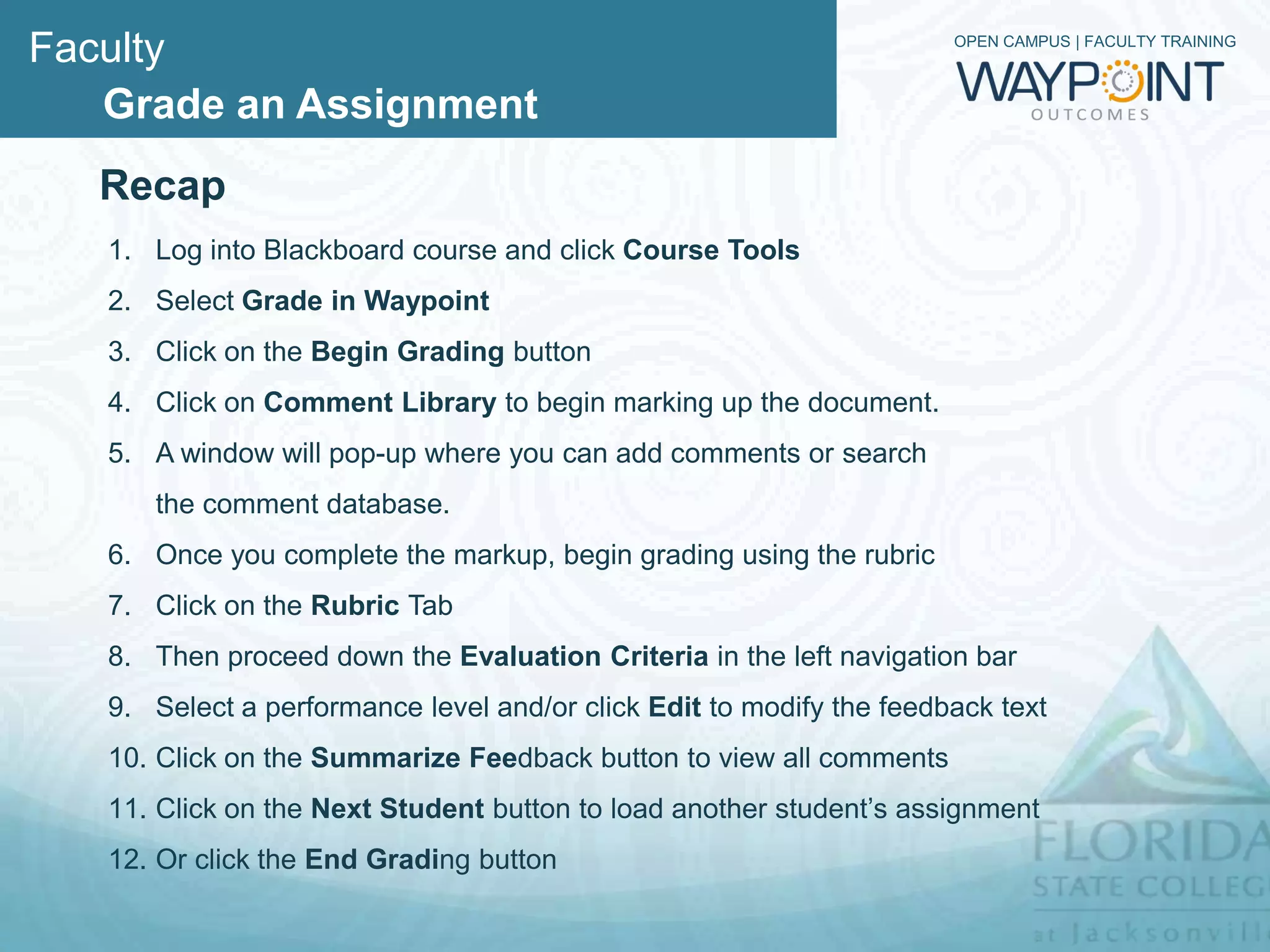 Faculty                                                      OPEN CAMPUS | FACULTY TRAINING



   Grade an Assignment
     12. When you are done grading click End Grading.
         This will take you back to the Waypoint dashboard
 