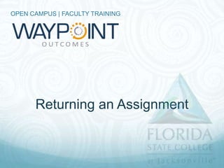 OPEN CAMPUS | FACULTY TRAINING




      Returning an Assignment
 