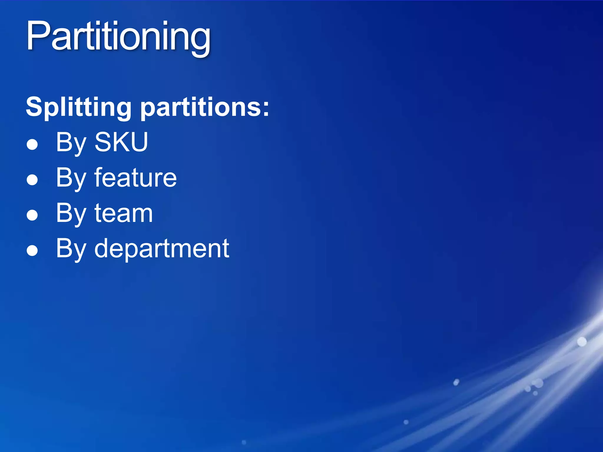 PartitioningSplitting partitions:By SKUBy featureBy teamBy department