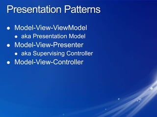 Presentation PatternsModel-View-ViewModelaka Presentation ModelModel-View-Presenteraka Supervising ControllerModel-View-Controller