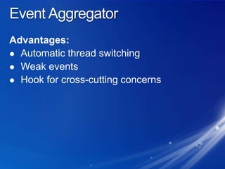 Event AggregatorAdvantages:Automatic thread switchingWeak eventsHook for cross-cutting concerns