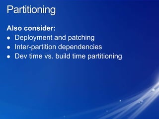 PartitioningAlso consider:Deployment and patchingInter-partition dependenciesDev time vs. build time partitioning