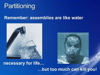 PartitioningRemember: assemblies are like waternecessary for life……but too much can kill you!