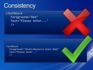 Consistency<TextBlock   Foreground="Red"  Text="Please enter..."   /><TextBlock   Foreground="{StaticResourceColor.Bad}"  Text="Please enter..."    />