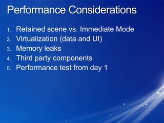 Performance ConsiderationsRetained scene vs. Immediate ModeVirtualization (data and UI)Memory leaksThird party componentsPerformance test from day 1