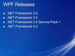 WPF Releases.NET Framework 3.0.NET Framework 3.5.NET Framework 3.5 Service Pack 1.NET Framework 4.0