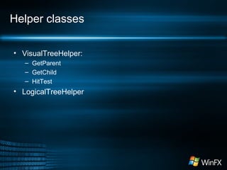 Helper classes
• VisualTreeHelper:
– GetParent
– GetChild
– HitTest

• LogicalTreeHelper

 