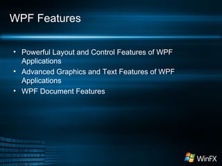WPF Features
• Powerful Layout and Control Features of WPF
Applications
• Advanced Graphics and Text Features of WPF
Applications
• WPF Document Features

 