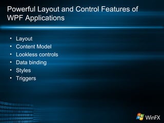 Powerful Layout and Control Features of
WPF Applications
•
•
•
•
•
•

Layout
Content Model
Lookless controls
Data binding
Styles
Triggers

 
