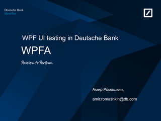 Identifier
Deutsche Bank
WPF UI testing in Deutsche Bank
WPFA
Амир Ромашкин,
amir.romashkin@db.com
 