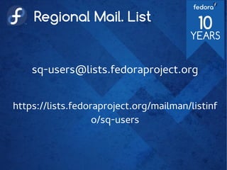 Regional Mail. List
sq-users@lists.fedoraproject.org
https://lists.fedoraproject.org/mailman/listinf
o/sq-users
 