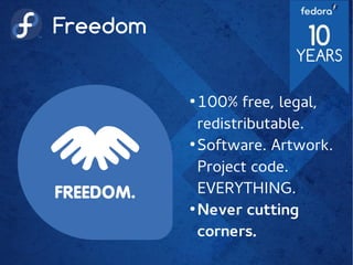 Freedom
●
100% free, legal,
redistributable.
●
Software. Artwork.
Project code.
EVERYTHING.
●
Never cutting
corners.
 
