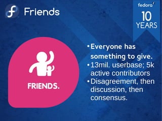 Friends
●
Everyone has
something to give.
● 13mil. userbase; 5k
active contributors
● Disagreement, then
discussion, then
consensus.
 