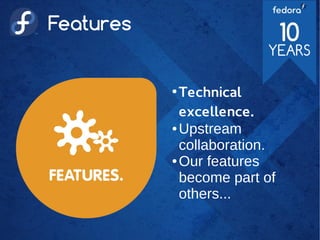 Features
●
Technical
excellence.
● Upstream
collaboration.
● Our features
become part of
others...
 