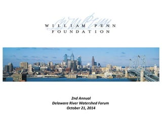 2nd Annual
Delaware River Watershed Forum
October 21, 2014
 