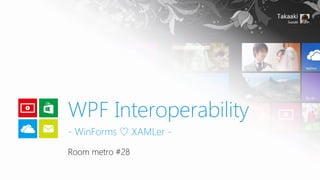 Room metro #28 
WPF Interoperability-WinForms♡XAMLer-  