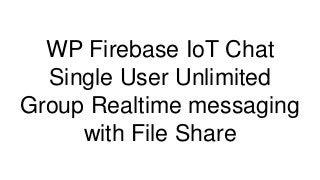 WP Firebase IoT Chat
Single User Unlimited
Group Realtime messaging
with File Share
 