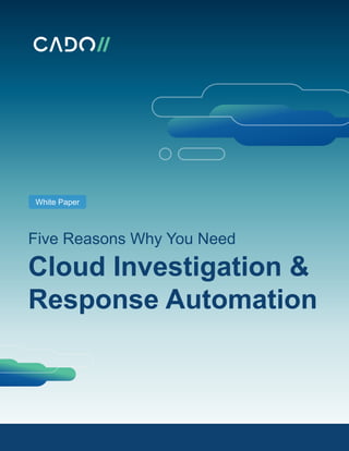 White Paper
Five Reasons Why You Need
Cloud Investigation &
Response Automation
 